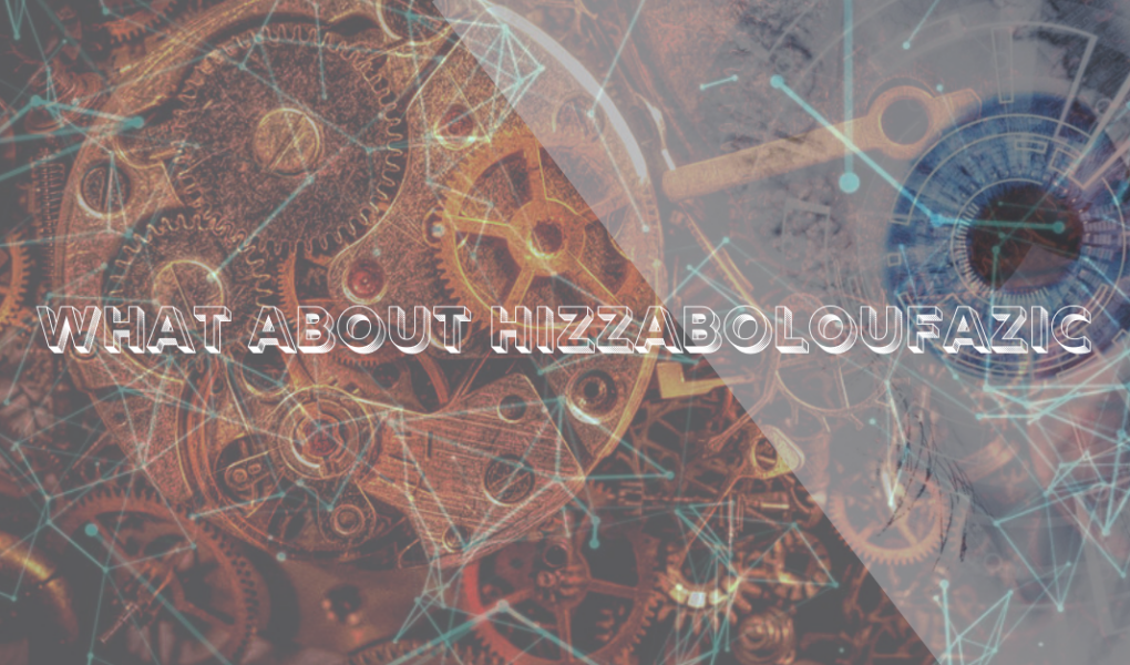 What About Hizzaboloufazic